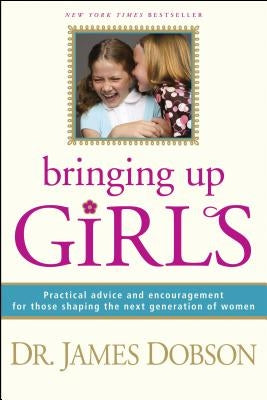 Bringing Up Girls by Dobson, James C.