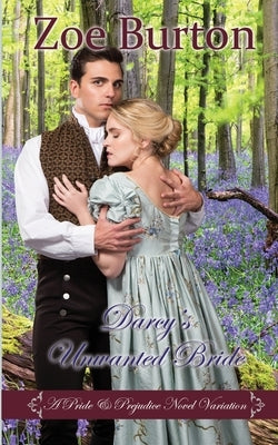 Darcy's Unwanted Bride: A Pride & Prejudice Novel Variation by Burton, Zoe
