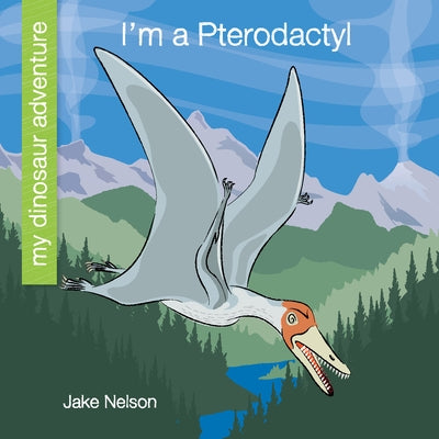I'm a Pterodactyl by Nelson, Jake