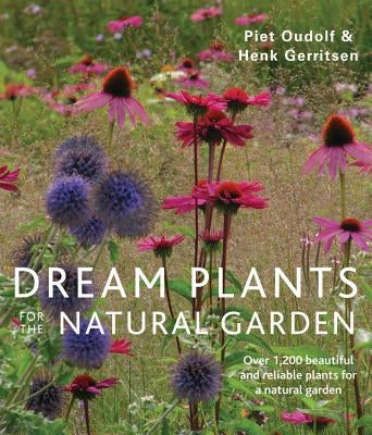 Dream Plants for the Natural Garden: Over 1,200 Beautiful and Reliable Plants for a Natural Garden by Oudolf, Piet