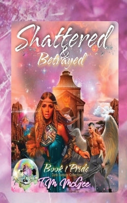 Shattered & Betrayed Pride Book 1 by McGee, T. M.