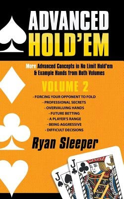 Advanced Hold'em Volume 2: More Advanced Concepts in No Limit Hold'em & Example Hands from Both Volumes by Sleeper, Ryan