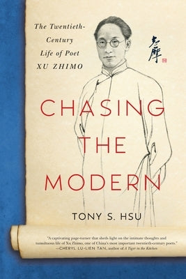 Chasing the Modern: The Twentieth-Century Life of Poet Xu Zhimo by Hsu, Tony S.