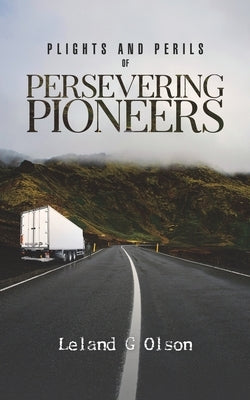 Plights and Perils of Persevering Pioneers by Olson, Leland G.