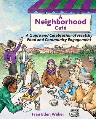 A Neighborhood Café: A Guide and Celebration of Healthy Food and Community Engagement, Black and White Edition by Weber, Fran Ellen