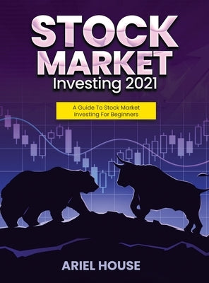 Stock Market Investing 2021: A Guide To Stock Market Investing For Beginners by Ariel House