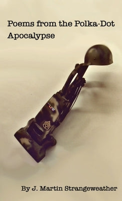 Poems from the Polka-Dot Apocalypse by Strangeweather, J. Martin