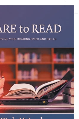 Dare to Read: Improving Your Reading Speed and Skills by McJacobs, Wade
