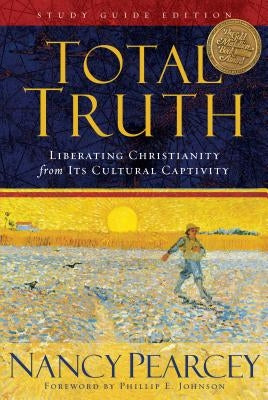 Total Truth: Liberating Christianity from Its Cultural Captivity by Pearcey, Nancy