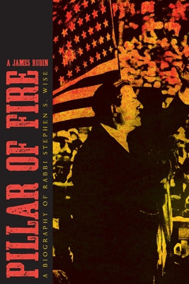 Pillar of Fire: A Biography of Stephen S. Wise by Rudin, A. James
