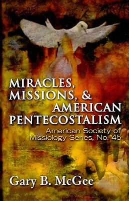 Miracles, Missions & American Pentecostalism (American Society of Missiology) by McGee, Gary B.