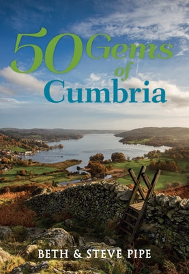 50 Gems of Cumbria: The History & Heritage of the Most Iconic Places by Pipe, Beth &. Steve