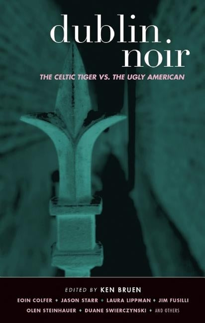 Dublin Noir: The Celtic Tiger vs. the Ugly American by Bruen, Ken