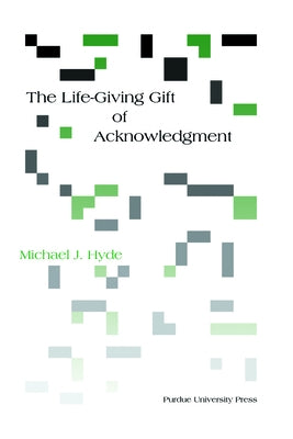 The Life-Giving Gift of Acknowledgment by Hyde, Michael J.