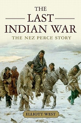 The Last Indian War: The Nez Perce Story by West, Elliott