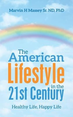 The American Lifestyle in the 21St Century: Healthy Life, Happy Life by Massey Nd, Marvin H., Sr.