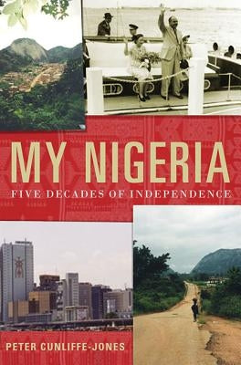 My Nigeria: Five Decades of Independence by Cunliffe-Jones, Peter