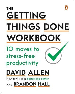 The Getting Things Done Workbook: 10 Moves to Stress-Free Productivity by Allen, David
