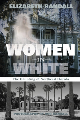 Women in White: The Haunting of Northeast Florida by Randall, Elizabeth