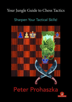 Your Jungle Guide to Chess Tactics: Sharpen Your Tactical Skills by Prohaszka