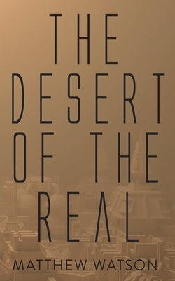 The Desert of the Real by Watson, Matthew