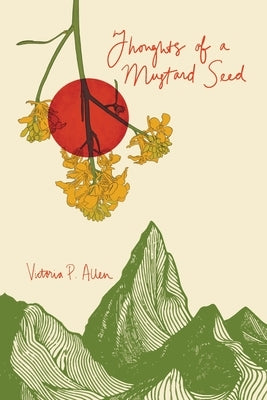 Thoughts of a Mustard Seed by Allen, Victoria P.
