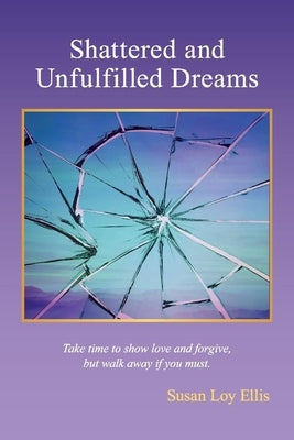Shattered and Unfulfilled Dreams by Ellis, Susan Loy