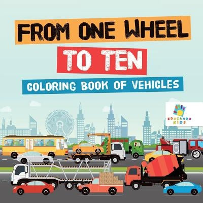 From One Wheel to Ten - Coloring Book of Vehicles by Educando Kids