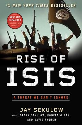 Rise of Isis: A Threat We Can't Ignore by Sekulow, Jay