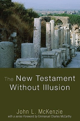 The New Testament Without Illusion by McKenzie, John L.