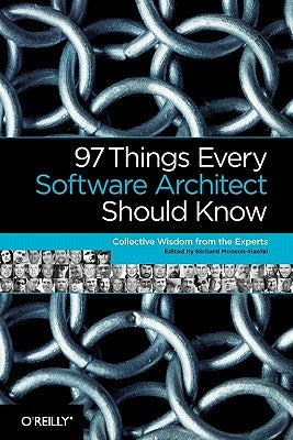 97 Things Every Software Architect Should Know: Collective Wisdom from the Experts by Monson-Haefel, Richard