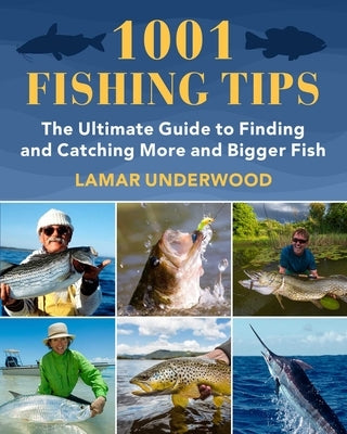 1001 Fishing Tips: The Ultimate Guide to Finding and Catching More and Bigger Fish by Underwood, Lamar