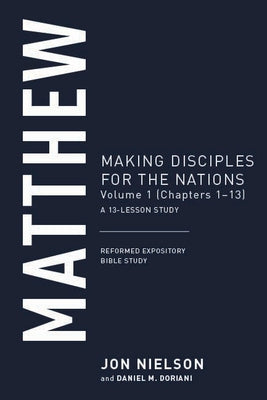 Matthew, Volume 1: Making Disciples for the Nations, (Chapters 1-13), a 13-Lesson Study by Nielson, Jon