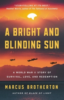 A Bright and Blinding Sun: A World War II Story of Survival, Love, and Redemption by Brotherton, Marcus