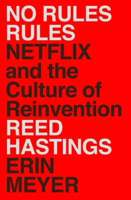 No Rules Rules: Netflix and the Culture of Reinvention by Hastings, Reed