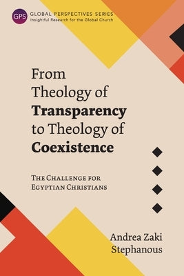 From Theology of Transparency to Theology of Coexistence: The Challenge for Egyptian Christians by Zaki Stephanous, Andrea