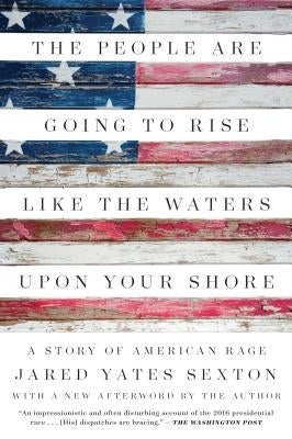 The People Are Going to Rise Like the Waters Upon Your Shore: A Story of American Rage by Sexton, Jared Yates