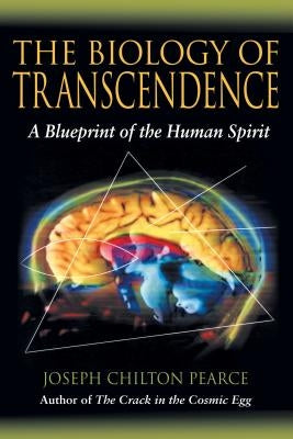 The Biology of Transcendence: A Blueprint of the Human Spirit by Pearce, Joseph Chilton