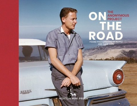 On the Road: Found Photographs of People and Their Cars by The Anonymous Project