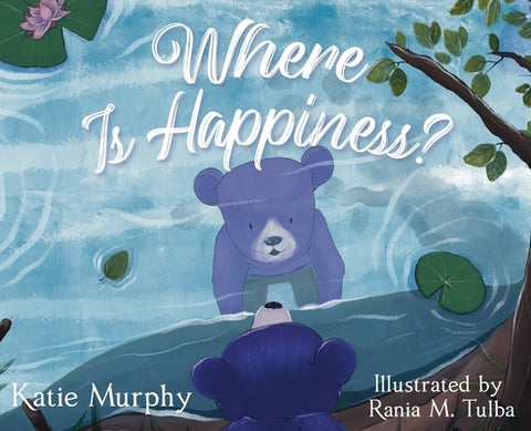 Where is Happiness?: A Little Bear Uncovers a Big Surprise! by Murphy, Katie