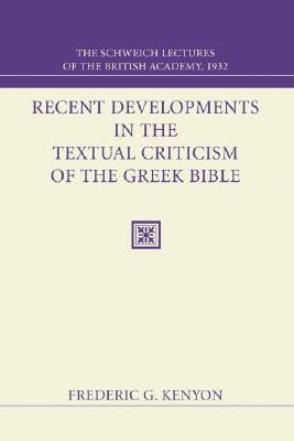 Recent Developments in the Textual Criticism of the Greek Bible by Kenyon, Frederic G.