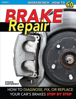 Brake Repair: How to Diagnose, Fix, or Replace Your Car's Brakes Step-By-Step by Cartwright, Steven