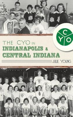 The Cyo in Indianapolis & Central Indiana by Young, Julie
