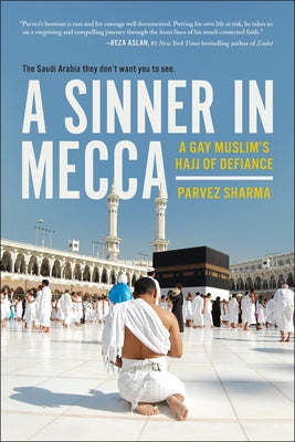 A Sinner in Mecca: A Gay Muslim's Hajj of Defiance by Sharma, Parvez