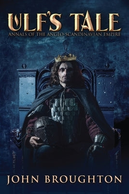Ulf's Tale: Annals of the Anglo-Scandinavian Empire by Broughton, John