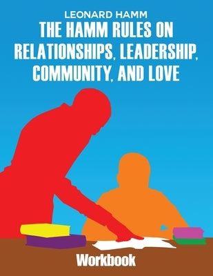 The Hamm Rules on Relationships, Leadership, Community, and Love: Workbook by Hamm, Leonard