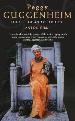 Peggy Guggenheim: The Life of an Art Addict by Gill, Anton
