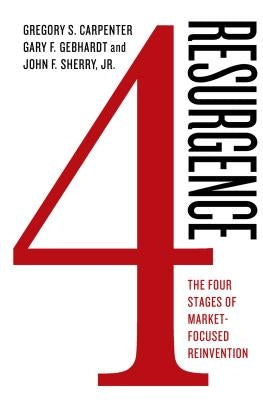 Resurgence: The Four Stages of Market-Focused Reinvention: The Four Stages of Market-Focused Reinvention by Carpenter, Gregory S.