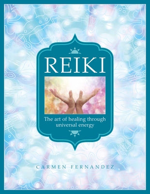 Reiki: The Art of Healing Through Universal Energy by Fernandez, Carmen