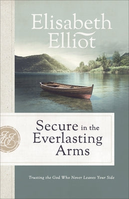 Secure in the Everlasting Arms: Trusting the God Who Never Leaves Your Side by Elliot, Elisabeth